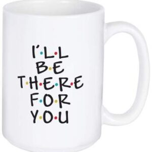 I’ll be there for you